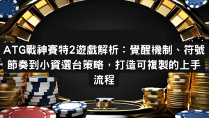 ATG戰神賽特2遊戲解析：覺醒機制、符號節奏到小資選台策略，打造可複製的上手流程